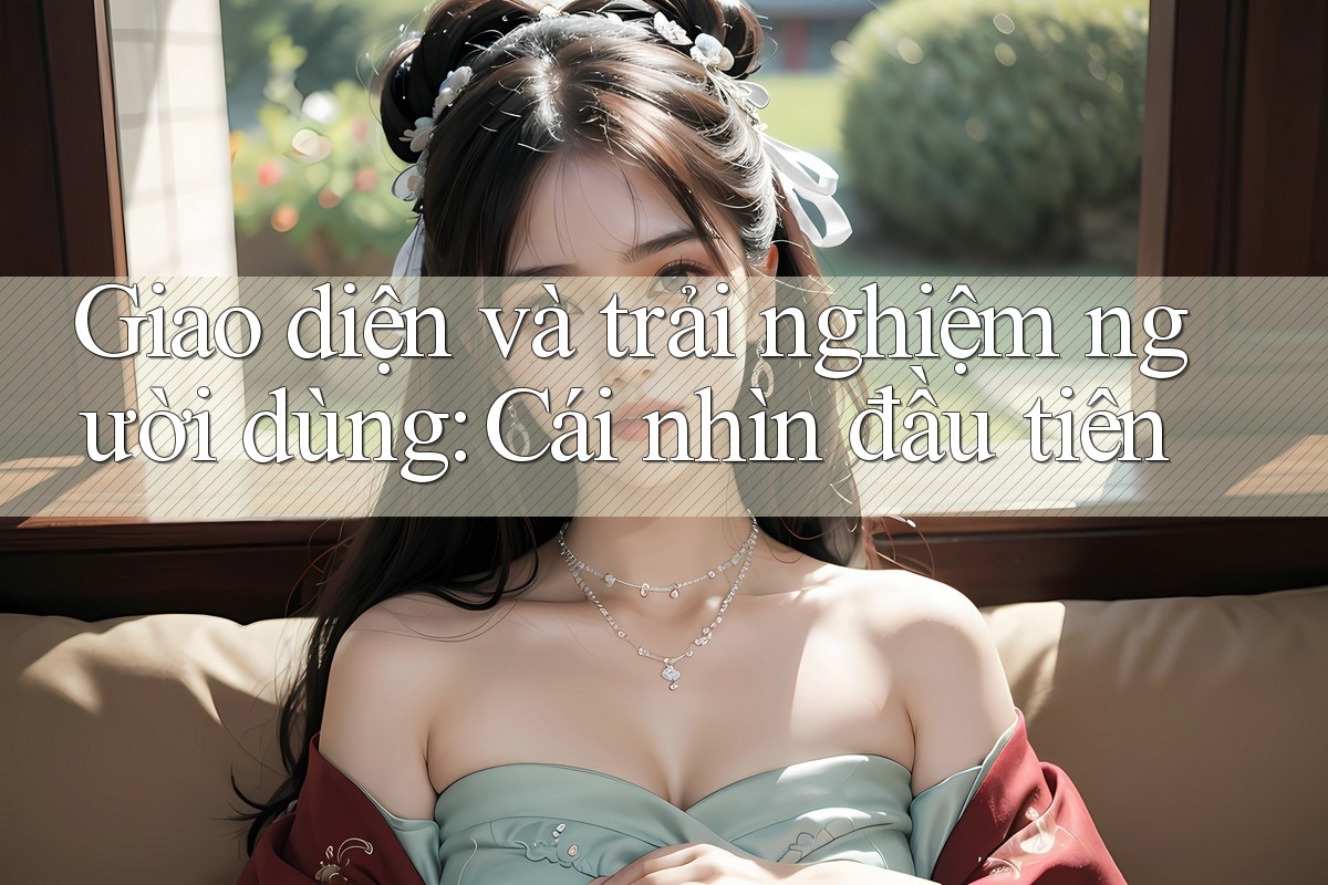 Giao diện và trải nghiệm người dùng - Cái nhìn đầu tiên