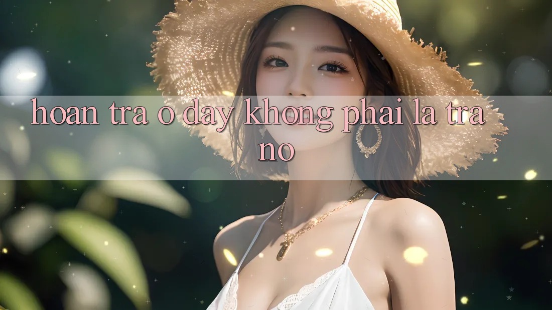 “Hoàn trả” Ở Đây Không Phải Là Trả Nợ