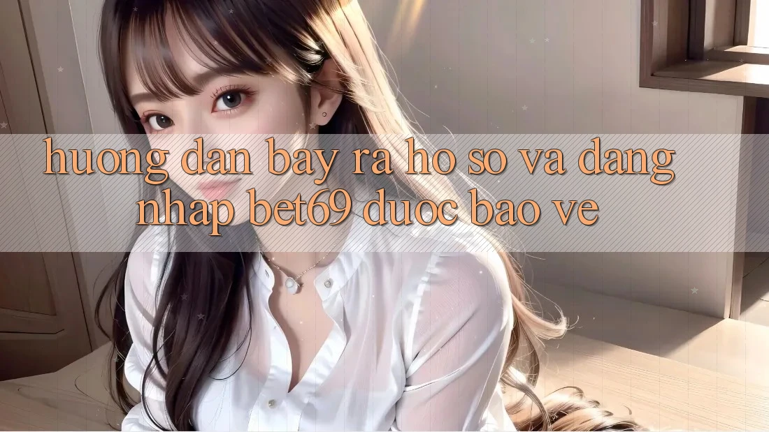 Hướng Dẫn Bày ra hồ sơ Và Đăng Nhập Bet69 Được bảo vệ