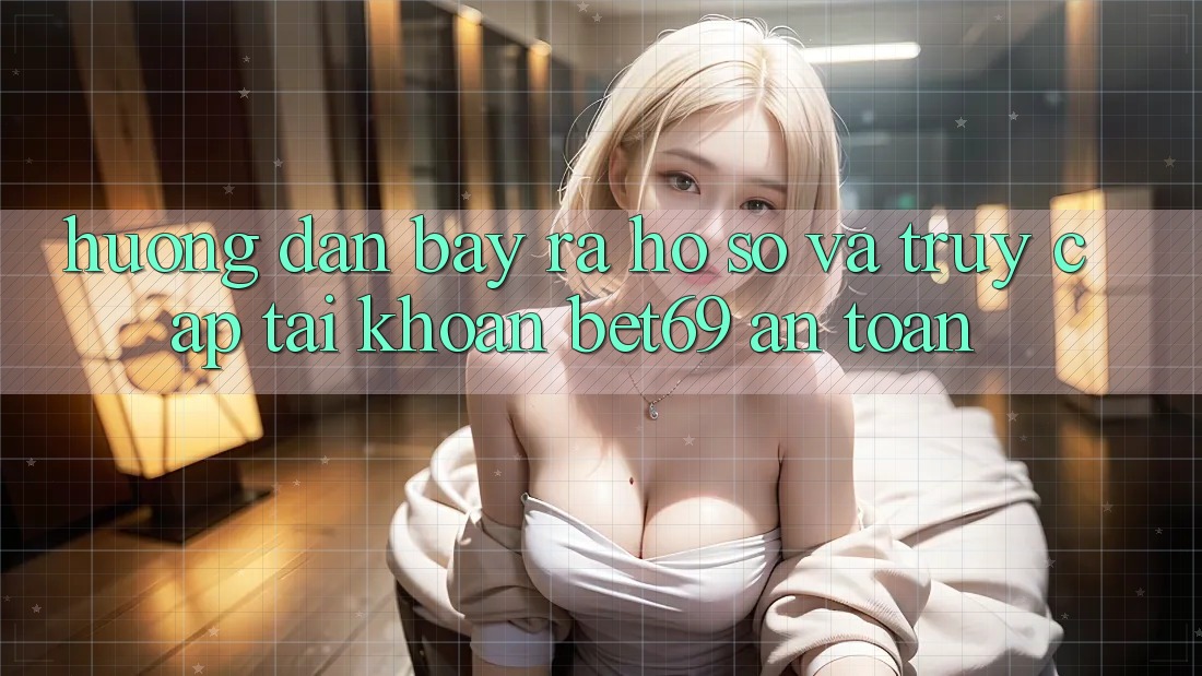 Hướng Dẫn Bày ra hồ sơ Và Truy cập tài khoản Bet69 An toàn