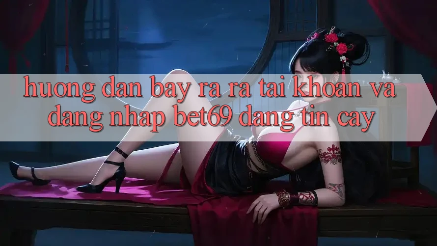 Hướng dẫn Bày ra ra tài khoản Và Đăng Nhập Bet69 Đáng tin cậy