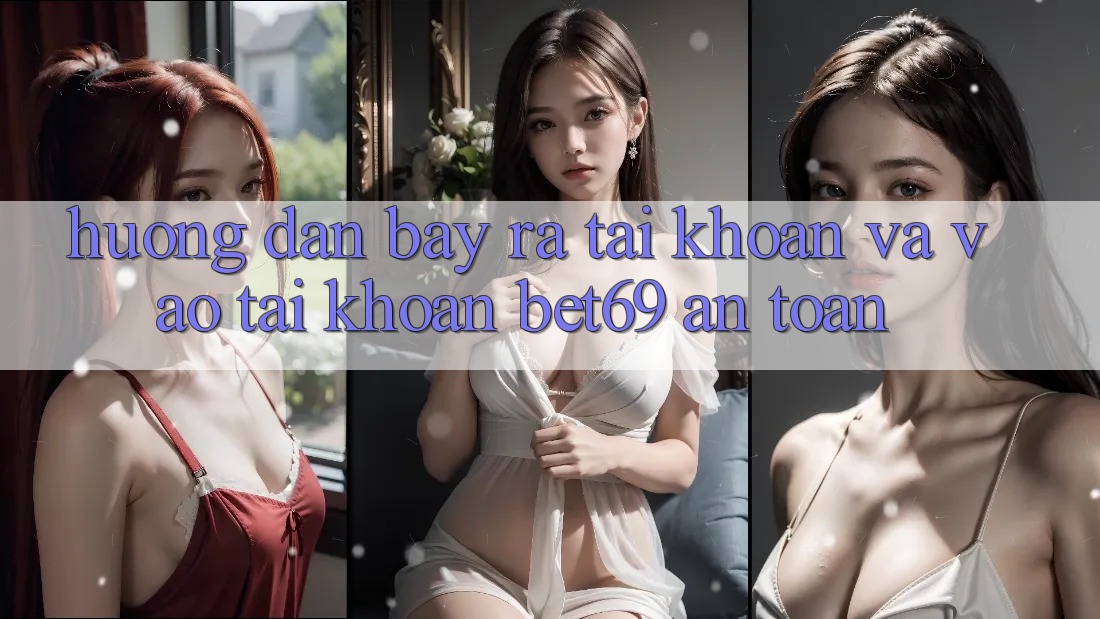 Hướng Dẫn Bày ra tài khoản Và Vào tài khoản Bet69 An Toàn