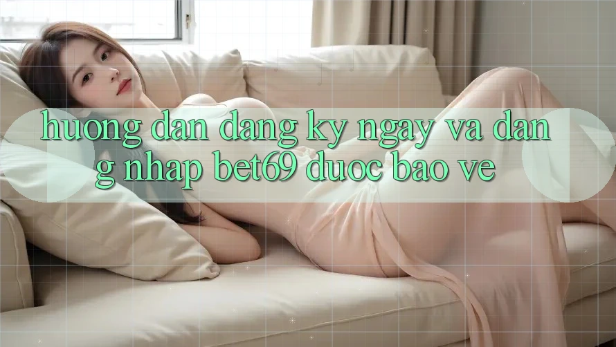 Hướng Dẫn Đăng ký ngay Và Đăng Nhập Bet69 Được bảo vệ
