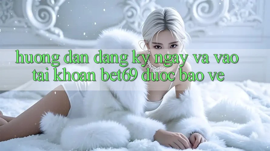 Hướng Dẫn Đăng ký ngay Và Vào tài khoản Bet69 Được bảo vệ