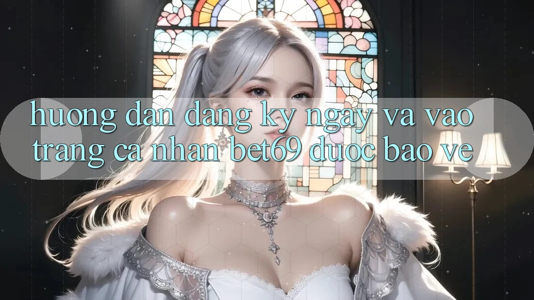 Hướng Dẫn Đăng ký ngay Và Vào trang cá nhân Bet69 Được bảo vệ