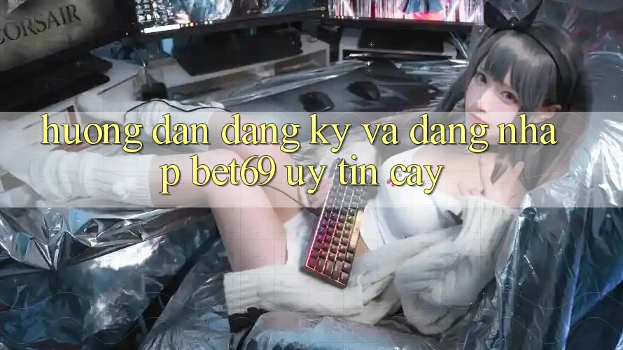 Hướng Dẫn Đăng Ký Và Đăng Nhập Bet69 Uy tín cậy