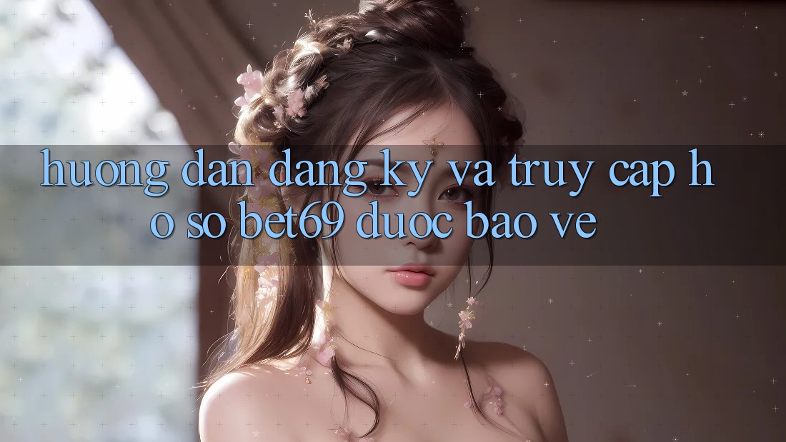Hướng Dẫn Đăng Ký Và Truy cập hồ sơ Bet69 Được bảo vệ