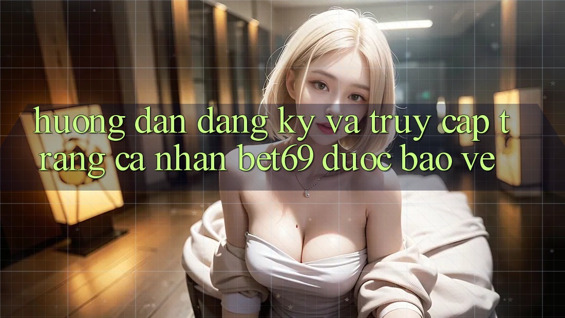 Hướng Dẫn Đăng Ký Và Truy cập trang cá nhân Bet69 Được bảo vệ