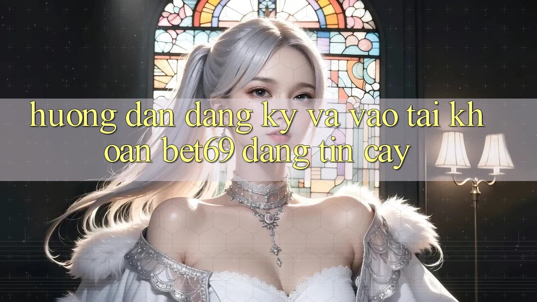 Hướng Dẫn Đăng Ký Và Vào tài khoản Bet69 Đáng tin cậy