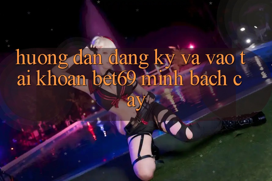 Hướng Dẫn Đăng ký Và Vào tài khoản Bet69 Minh bạch cậy