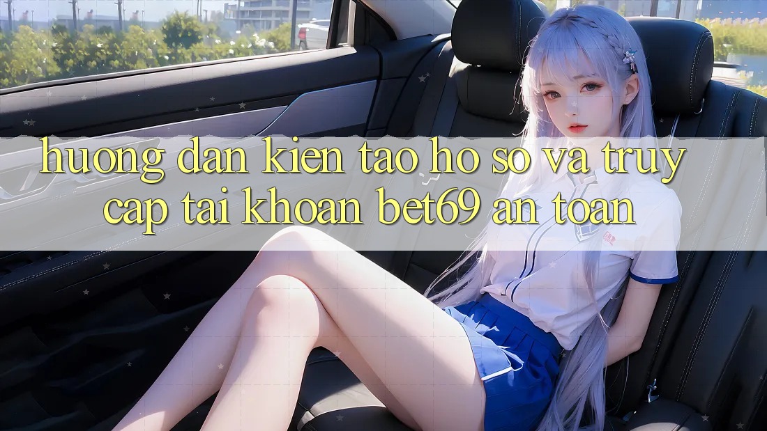 Hướng Dẫn Kiến tạo hồ sơ Và Truy cập tài khoản Bet69 An Toàn