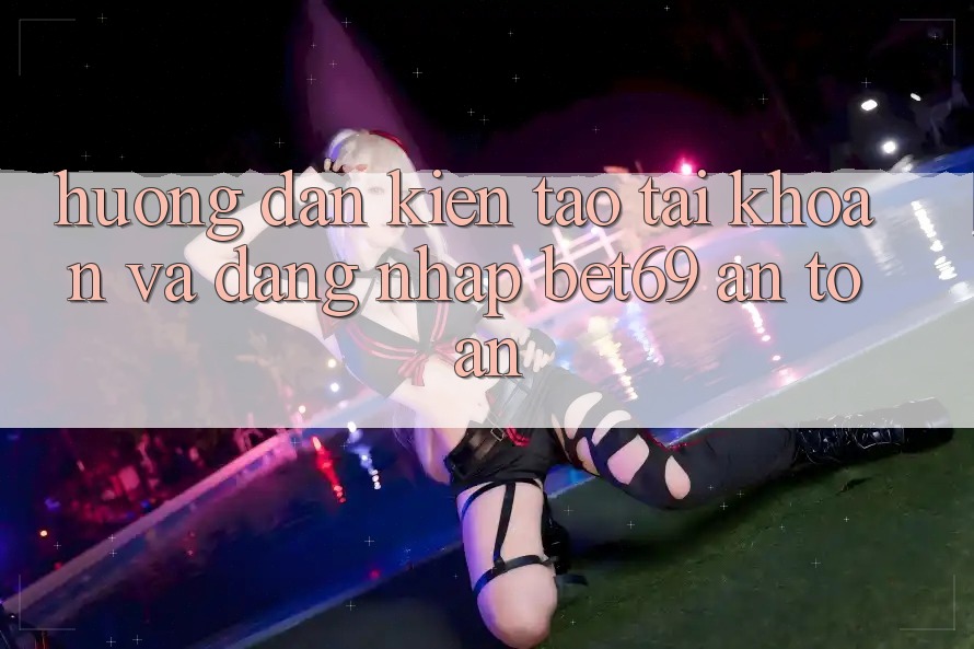 Hướng Dẫn Kiến tạo tài khoản Và Đăng Nhập Bet69 An Toàn