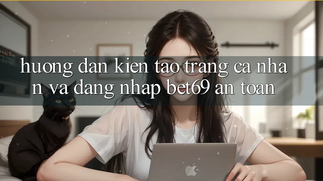 Hướng Dẫn Kiến tạo trang cá nhân Và Đăng Nhập Bet69 An Toàn