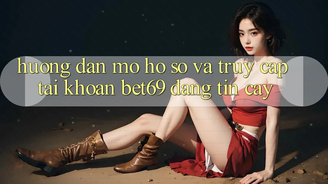 Hướng Dẫn Mở hồ sơ Và Truy cập tài khoản Bet69 Đáng tin cậy
