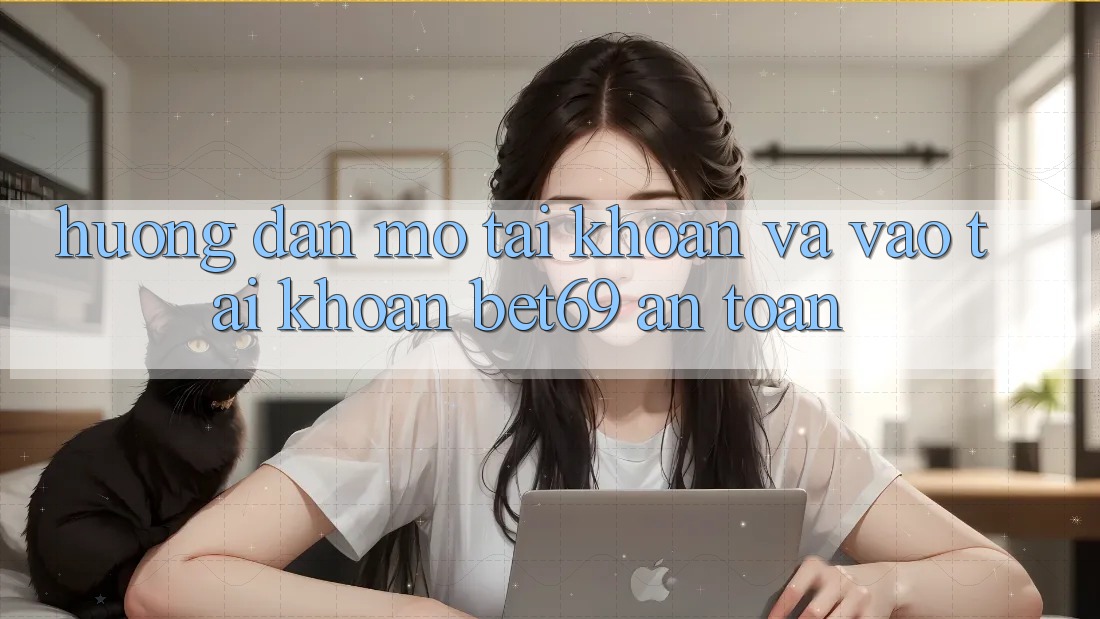 Hướng Dẫn Mở tài khoản Và Vào tài khoản Bet69 An Toàn