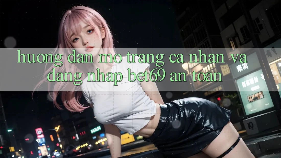 Hướng Dẫn Mở trang cá nhân Và Đăng Nhập Bet69 An Toàn