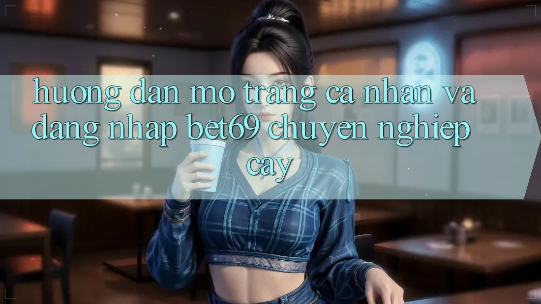 Hướng Dẫn Mở trang cá nhân Và Đăng Nhập Bet69 Chuyên nghiệp cậy