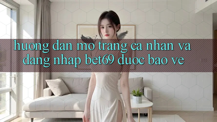 Hướng Dẫn Mở trang cá nhân Và Đăng Nhập Bet69 Được bảo vệ