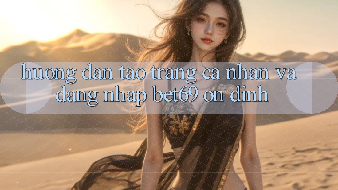 Hướng Dẫn Tạo trang cá nhân Và Đăng Nhập Bet69 Ổn định