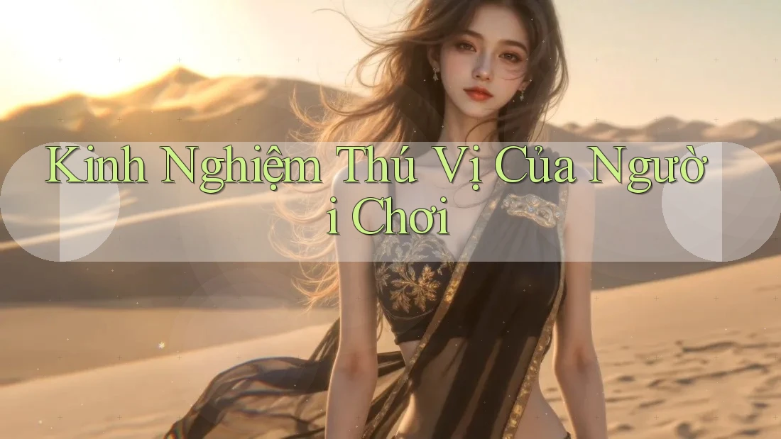 Kinh Nghiệm Thú Vị Của Người Chơi