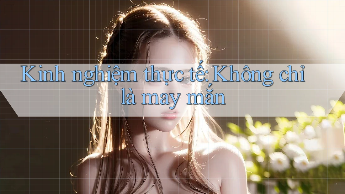 Kinh nghiệm thực tế: Không chỉ là may mắn