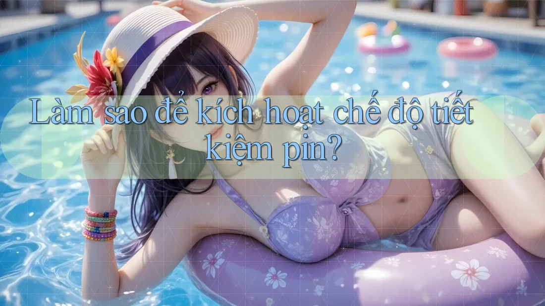 Làm sao để kích hoạt chế độ tiết kiệm pin?