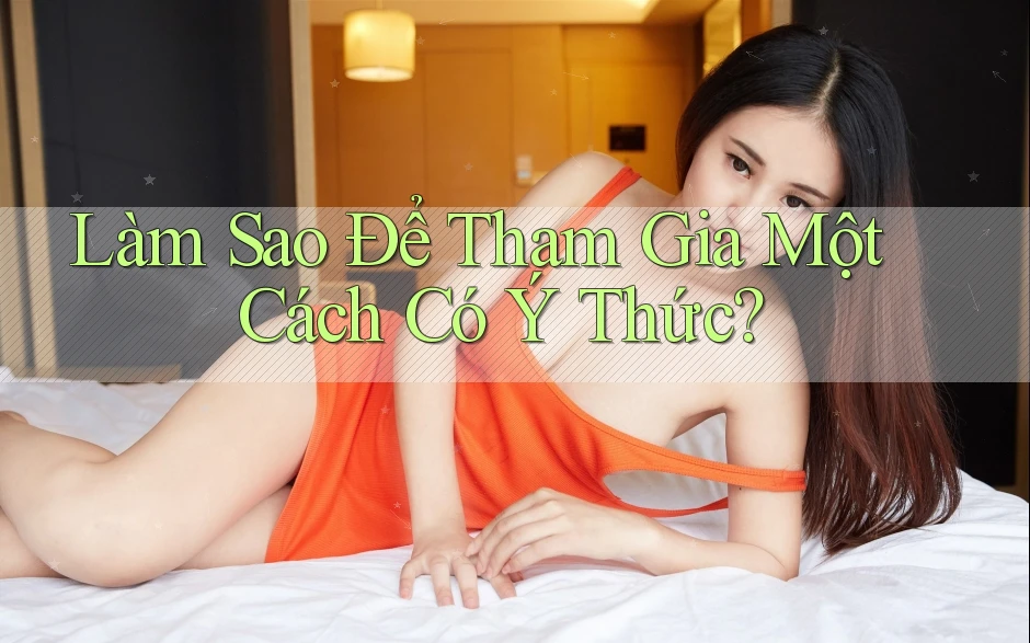 Làm Sao Để Tham Gia Một Cách “Có Ý Thức”?