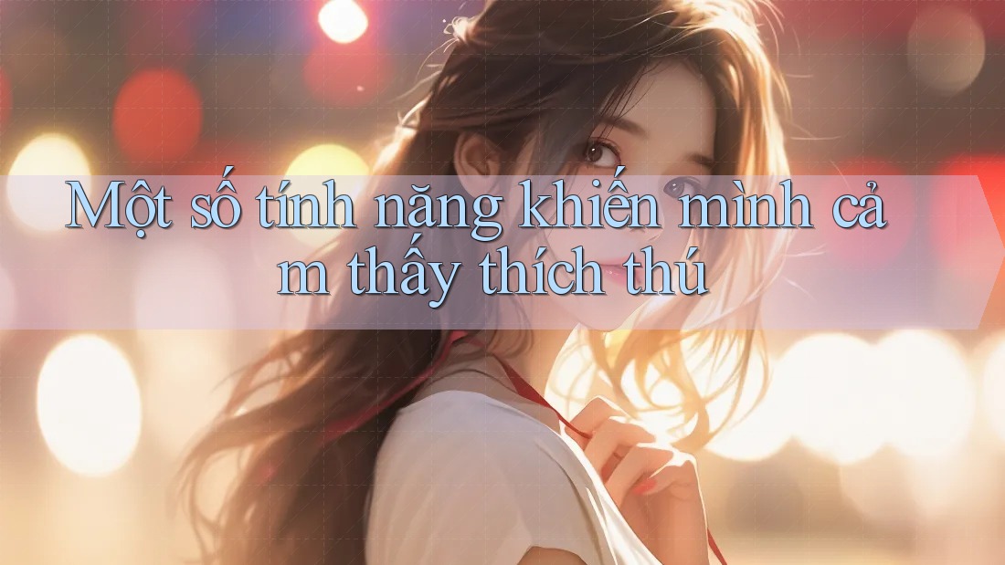 Một số tính năng khiến mình cảm thấy thích thú