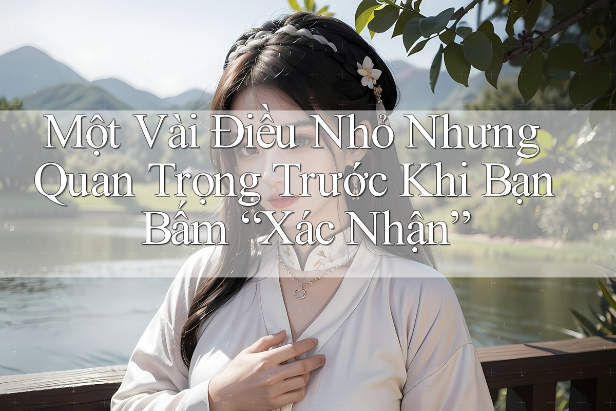 Một Vài Điều Nhỏ Nhưng Quan Trọng Trước Khi Bạn Bấm “Xác Nhận”