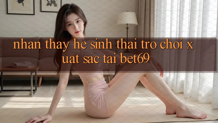 Nhận thấy Hệ Sinh Thái Trò Chơi Xuất sắc Tại Bet69