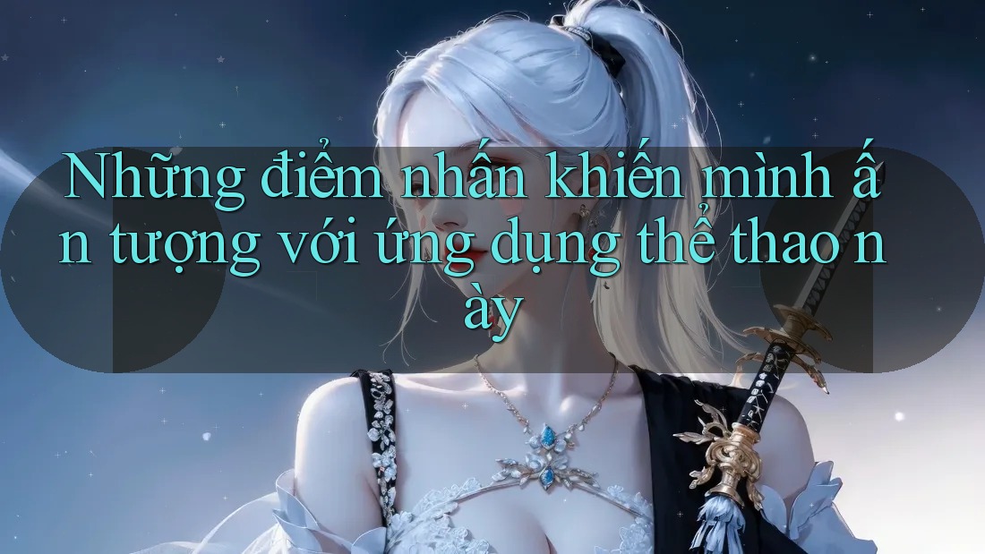 Những điểm nhấn khiến mình ấn tượng với ứng dụng thể thao này