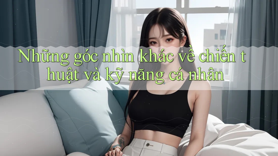 Những góc nhìn khác về chiến thuật và kỹ năng cá nhân