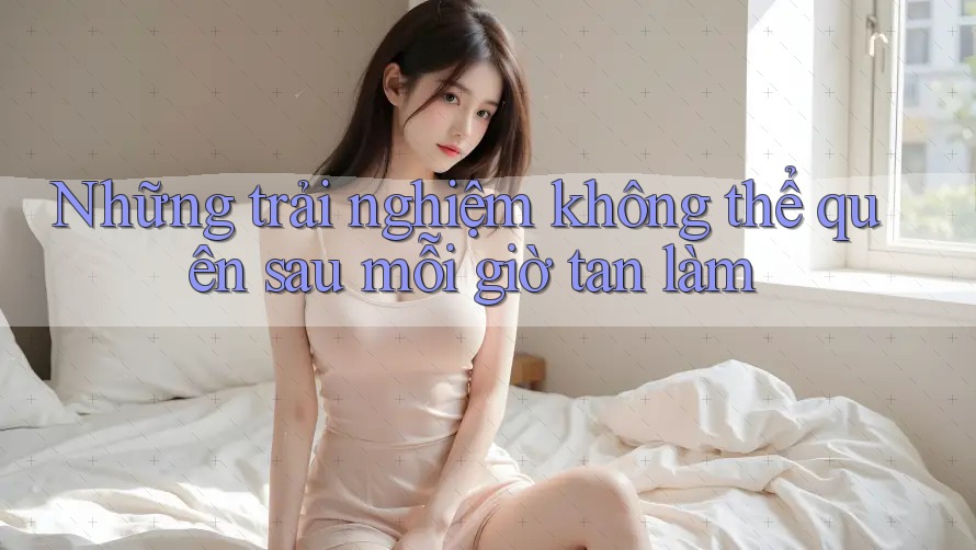 Những trải nghiệm không thể quên sau mỗi giờ tan làm