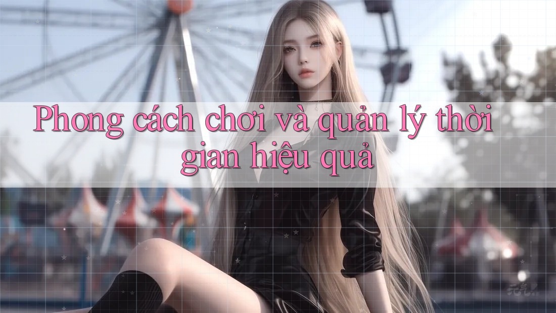 Phong cách chơi và quản lý thời gian hiệu quả