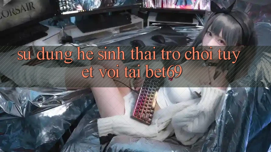 Sử dụng Hệ Sinh Thái Trò Chơi Tuyệt vời Tại Bet69