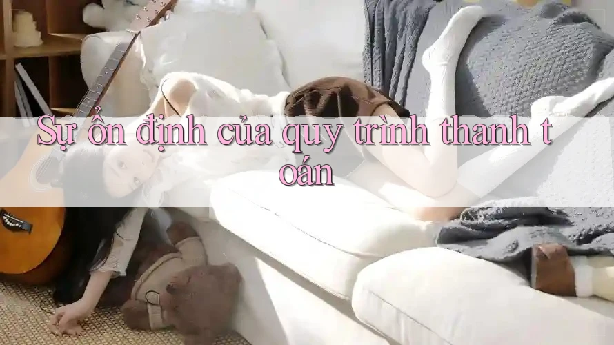 Sự ổn định của quy trình thanh toán