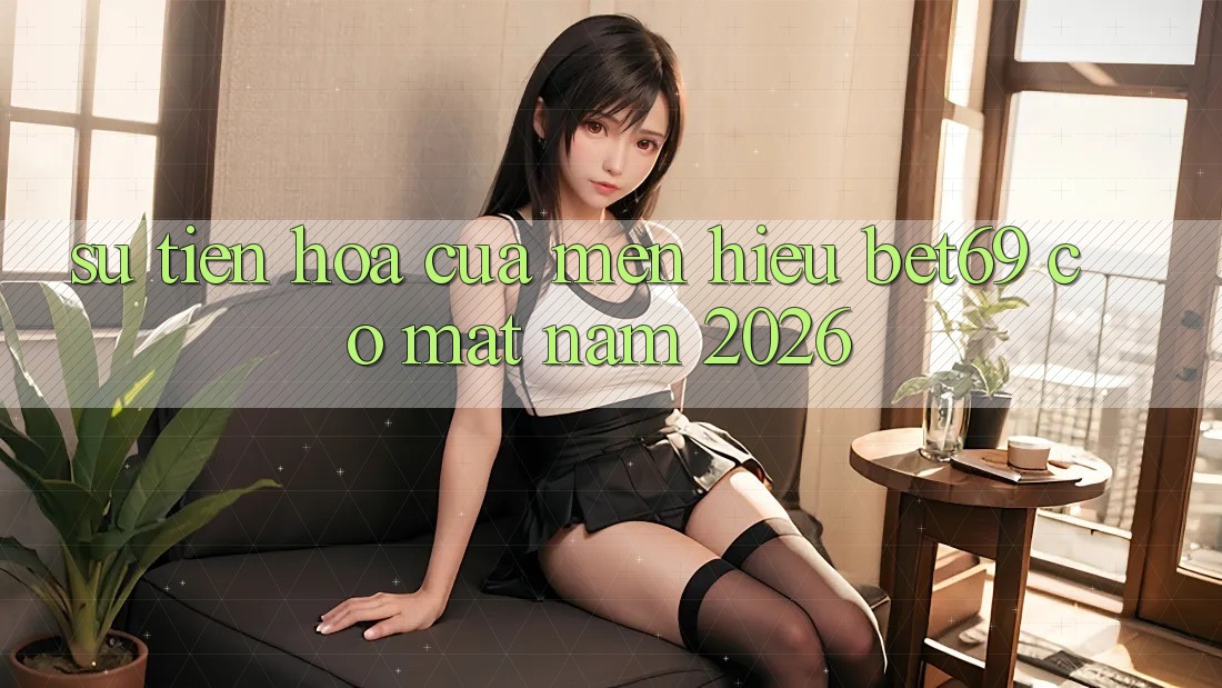 Sự Tiến Hóa Của Mến Hiệu Bet69 Có mặt Năm 2026