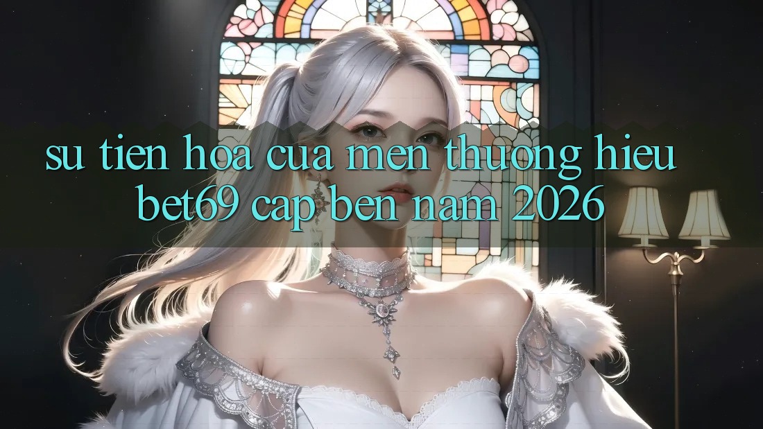Sự Tiến Hóa Của Mến thương Hiệu Bet69 Cập bến Năm 2026