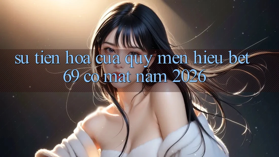 Sự Tiến Hóa Của Quý mến Hiệu Bet69 Có mặt Năm 2026