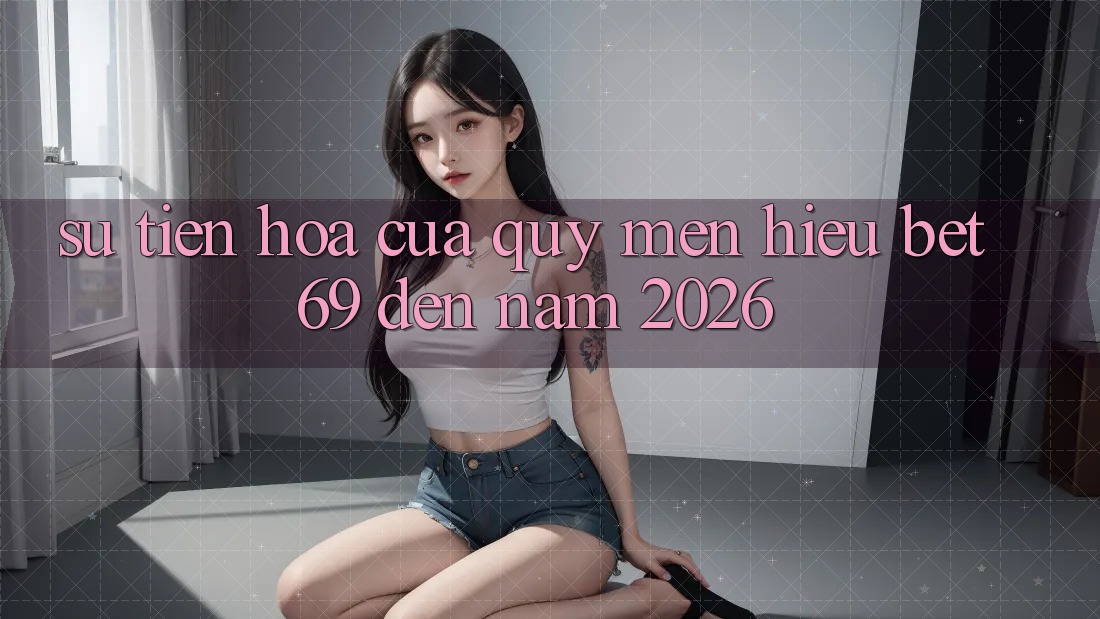 Sự Tiến Hóa Của Quý mến Hiệu Bet69 Đến Năm 2026