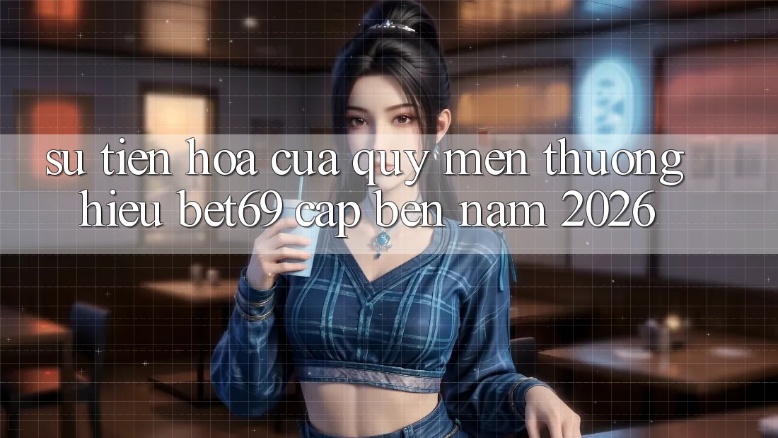 Sự Tiến Hóa Của Quý mến thương Hiệu Bet69 Cập bến Năm 2026
