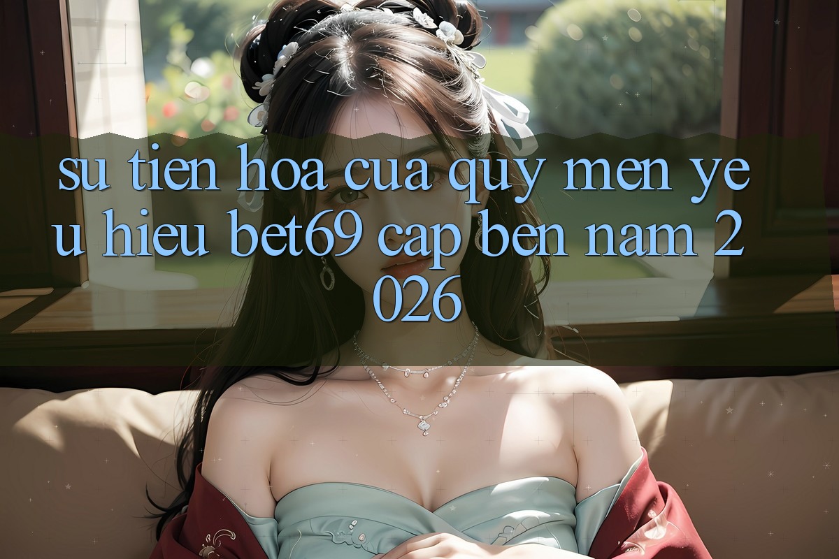 Sự Tiến Hóa Của Quý mến yêu Hiệu Bet69 Cập bến Năm 2026