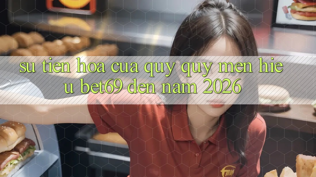 Sự Tiến Hóa Của Quý quý mến Hiệu Bet69 Đến Năm 2026