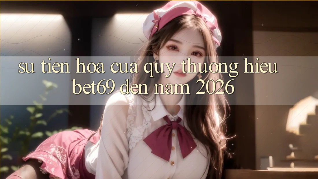 Sự Tiến Hóa Của Quý thương Hiệu Bet69 Đến Năm 2026