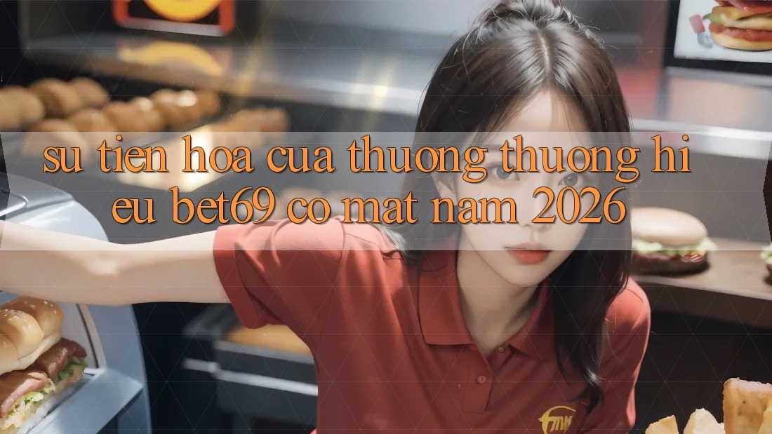 Sự Tiến Hóa Của Thương thương Hiệu Bet69 Có mặt Năm 2026