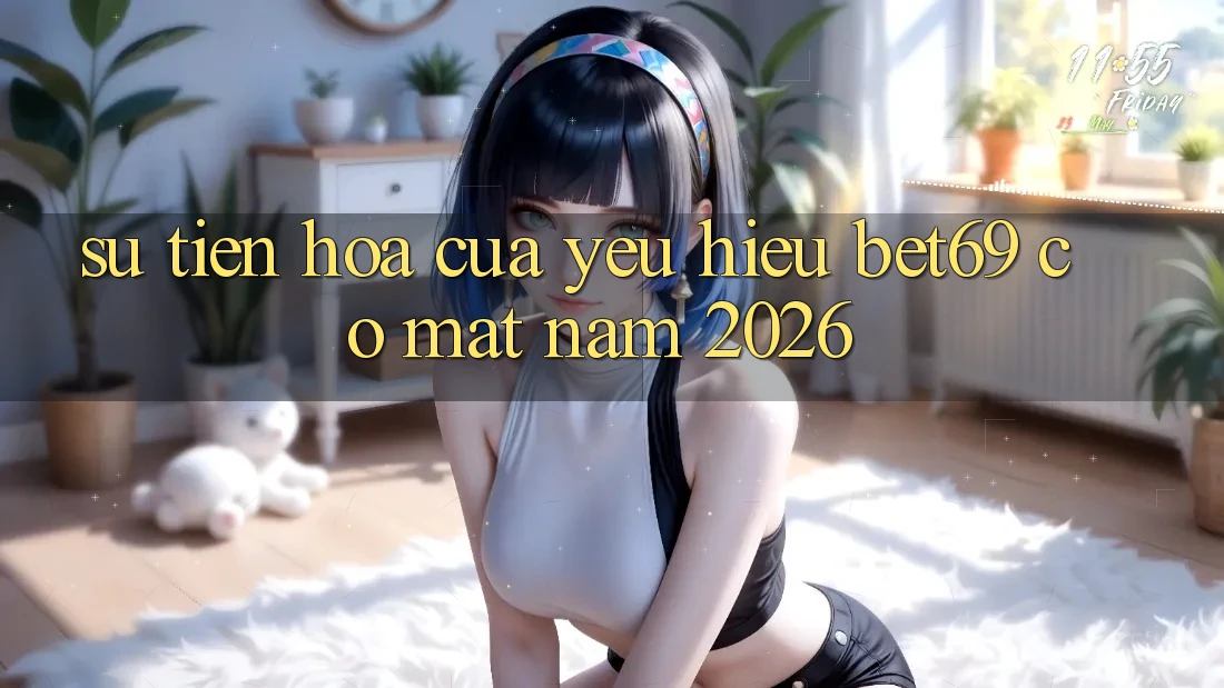 Sự Tiến Hóa Của Yêu Hiệu Bet69 Có mặt Năm 2026