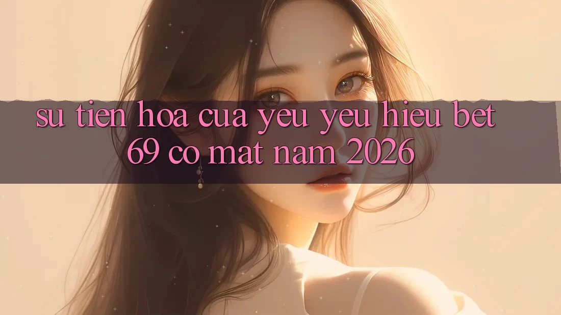 Sự Tiến Hóa Của Yêu yêu Hiệu Bet69 Có mặt Năm 2026