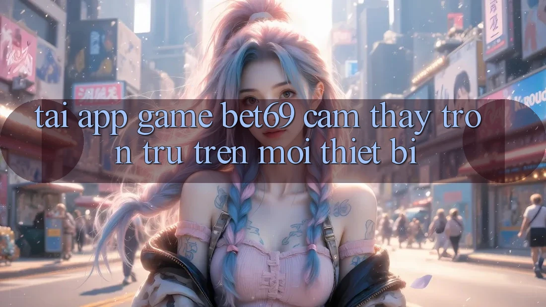 Tải App Game Bet69 – Cảm thấy Trơn tru Trên Mọi Thiết Bị