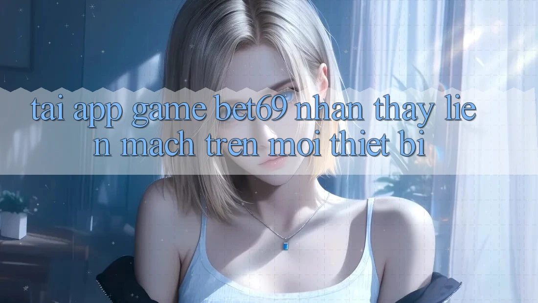 Tải App Game Bet69 – Nhận thấy Liền mạch Trên Mọi Thiết Bị