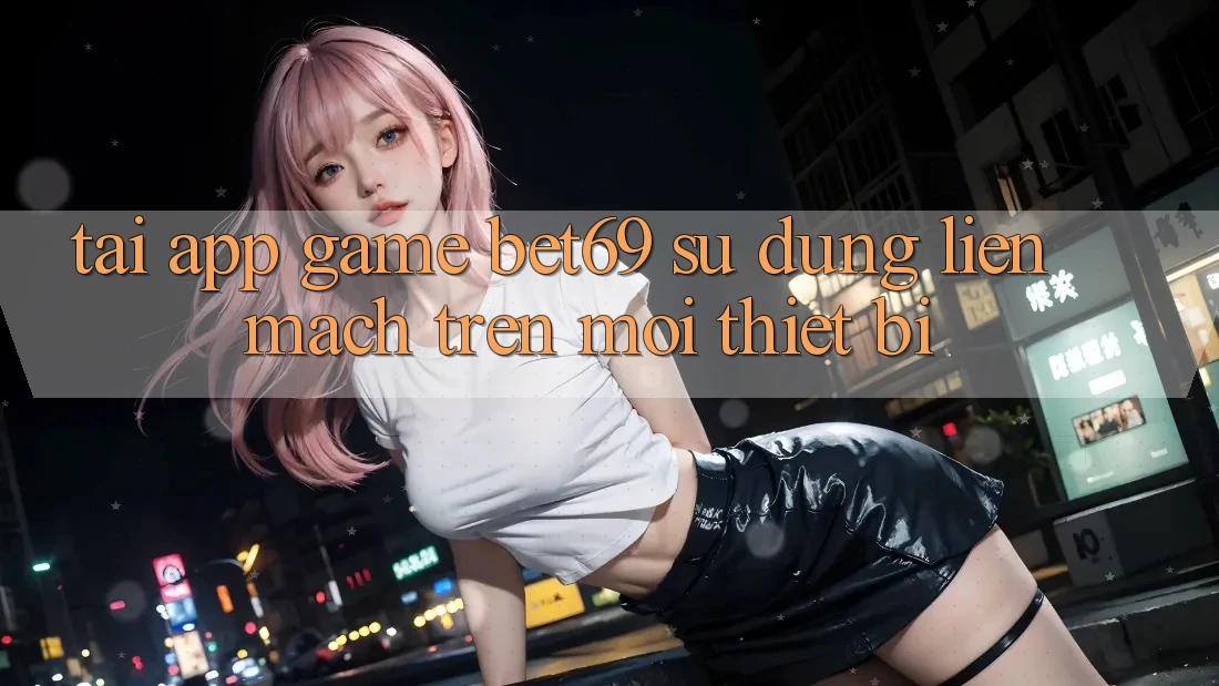 Tải App Game Bet69 – Sử dụng Liền mạch Trên Mọi Thiết Bị